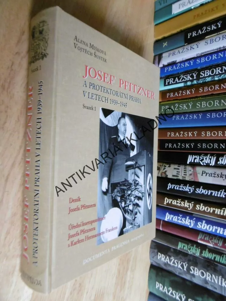 JOSEF PFITZNER A PROTEKTORÁTNÍ PRAHA V LETECH 1939-45, SV.1.,MÍŠKOVÁ,ŠUSTEK, P-A