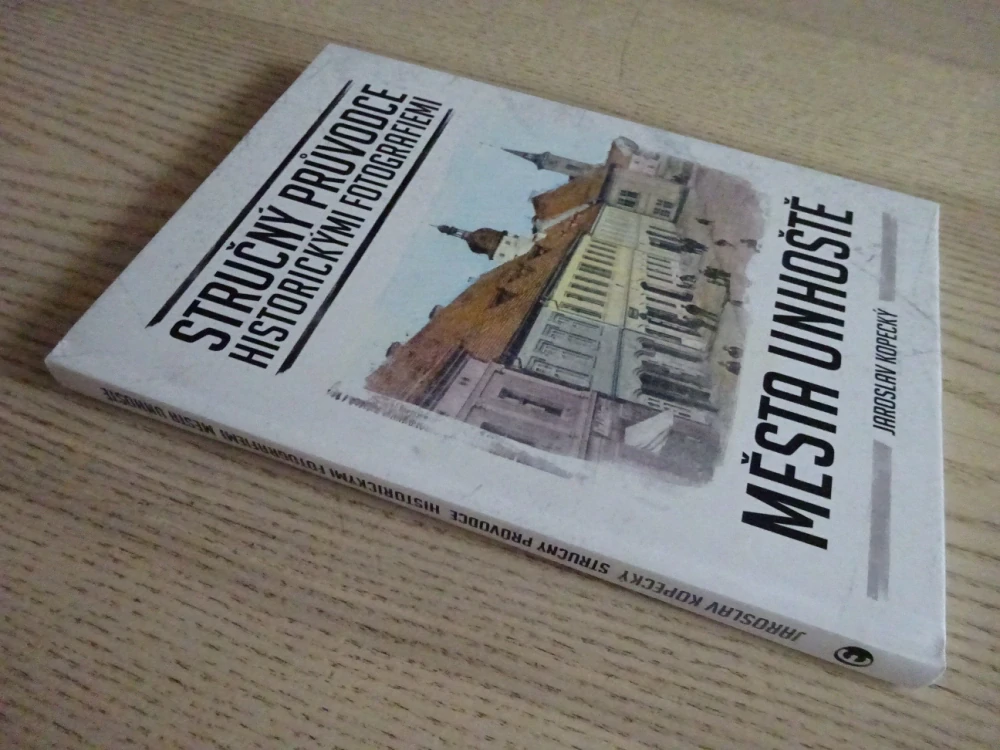 STRUČNÝ PRŮVODCE HISTORICKÝMI FOTOGRAFIEMI MĚSTA UNHOŠTĚ, JAROSLAV KOPECKÝ - AUTOGRAM, **an