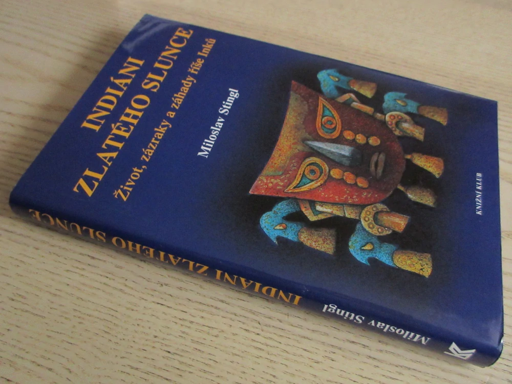 INDIÁNI ZLATÉHO SLUNCE: ŽIVOT, ZÁZRAKY A ZÁHADY ŘÍŠE INKŮ, MILOSLAV STINGL, **an