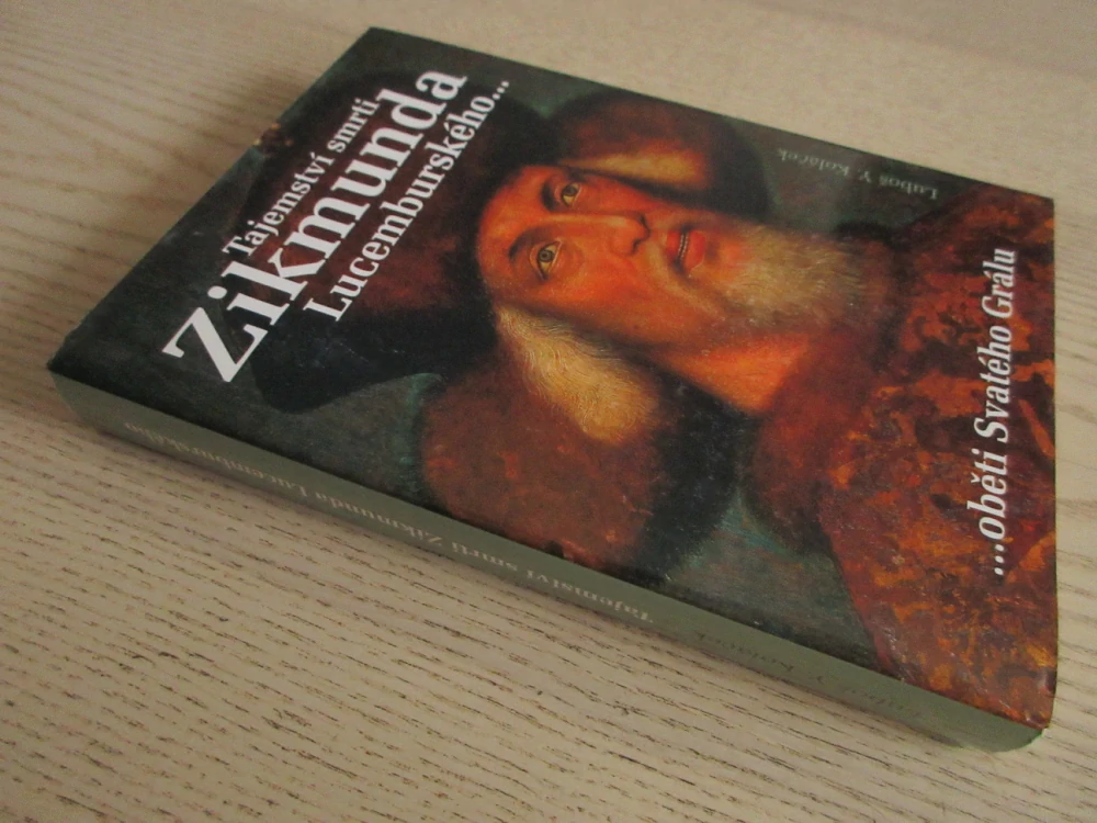 TAJEMSTVÍ SMRTI ZIKMUNDA LUCEMBURSKÉHO: ...OBĚTI SVATÉHO GRÁLU, LUBOŠ Y. KOLÁČEK,**an