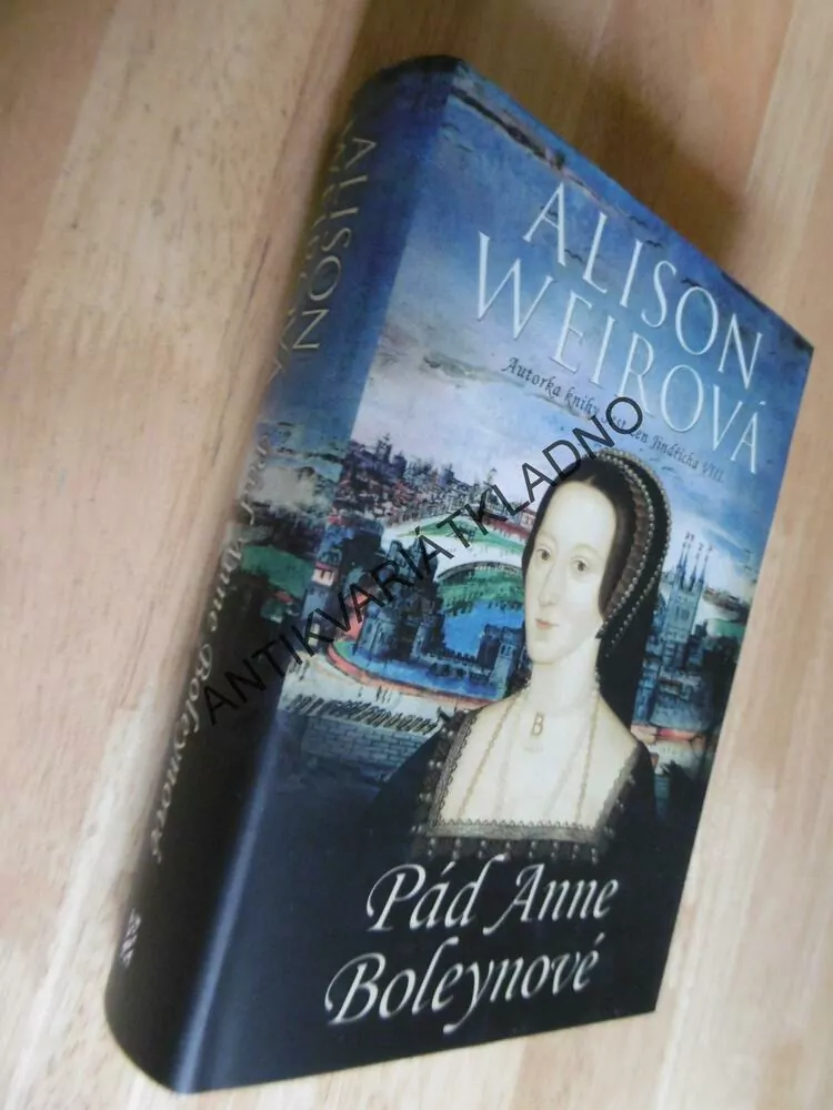 PÁD ANNE BOLEYNOVÉ, ALISON WEIROVÁ