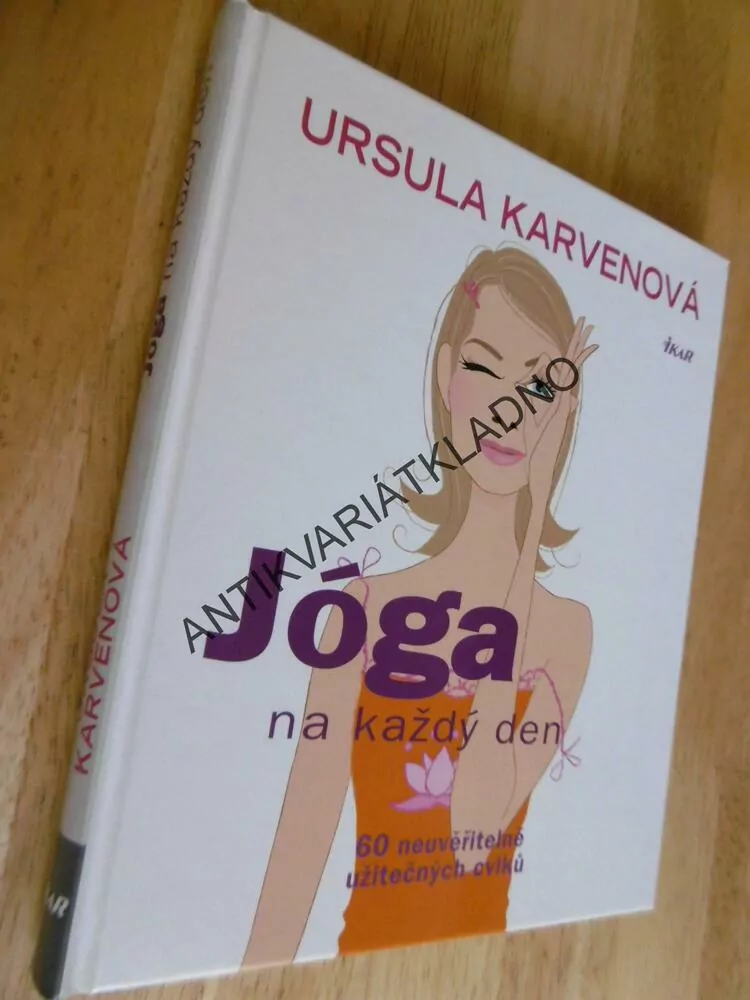 JÓGA NA KAŽDÝ DEN, IRSULA KARVENOVÁ, 60NEUVĚŘITELNĚ UŽITEČNÝCH CVIKŮ