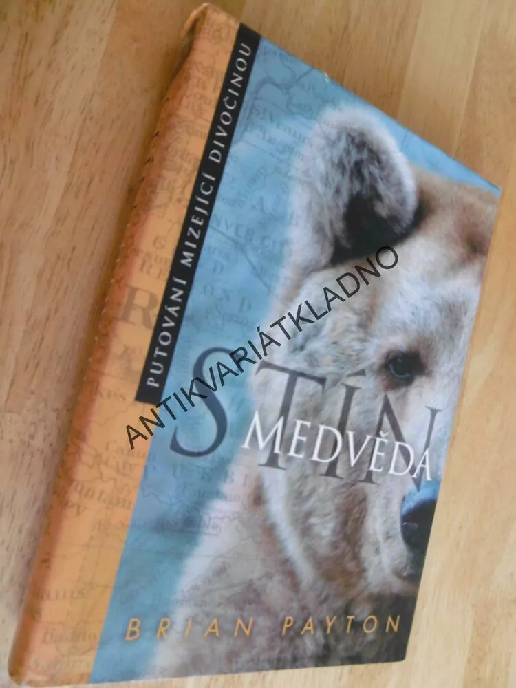 STÍN MEDVĚDA, PUTOVÁNÍ MIZEJÍCÍ DIVOČINOU, BRIAN PAYTON, **an