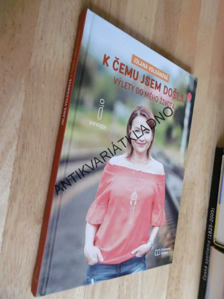 K ČEMU JSEM DOŠLA, VÝLETY DO MÉHO ŽIVOTA, JOLANA VOLDÁNOVÁ,, **an