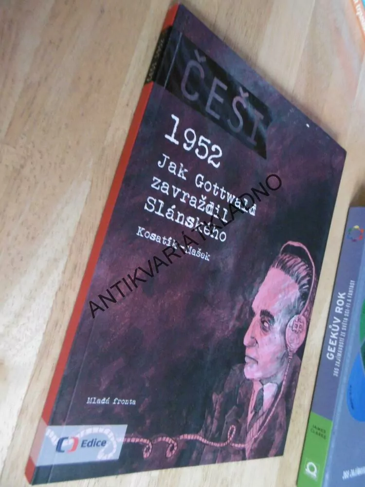 ČEŠI 1952, JAK GOTTWALD ZAVRAŽDIL SLÁNSKÉHO, KOSATÍK, MAŠEK, **an