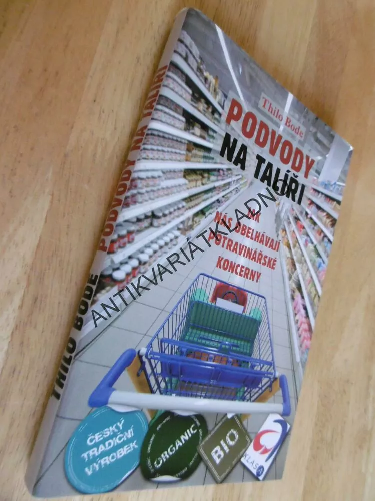 PODVODY NA TALÍŘI, THILO BODE, JAK NÁS OBELHÁVAJÍ POTRAVINÁŘSKÉ KONCERNY
