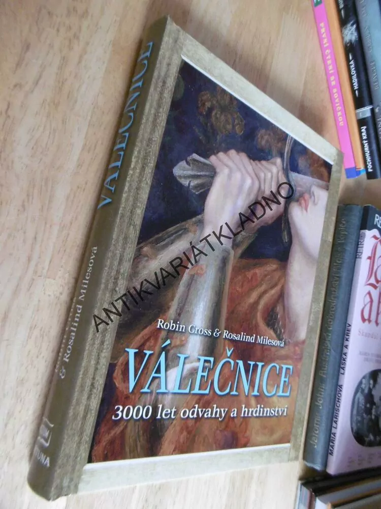 VÁLEČNICE, 3000 LET ODVAHY A HRDINSTVÍ, ROBIN CROSS, ROSALIND MILESOVÁ, **an