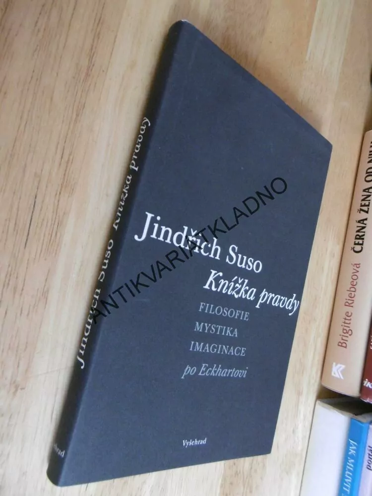 KNÍŽKA PRAVDY, FILOSOFIE, MYSTIKA IMAGINACE PO ECKHARTOVI, JINDŘICH SUSO