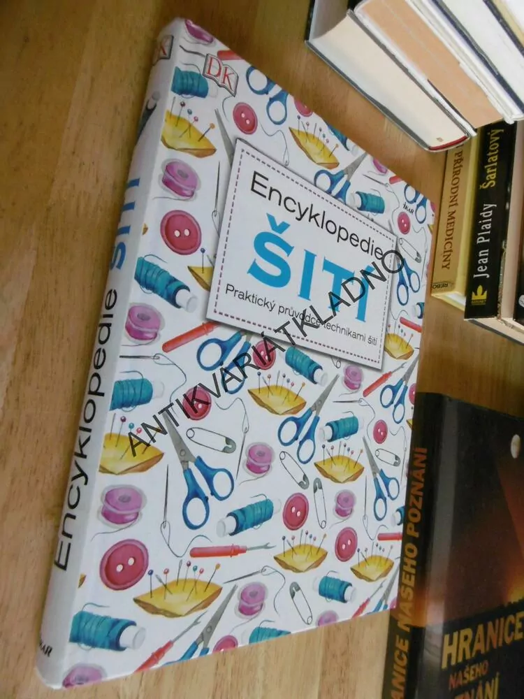 ENCYKLOPEDIE ŠITÍ, PRAKTICKÝ PRŮVODCE TECHNIKAMI ŠITÍ