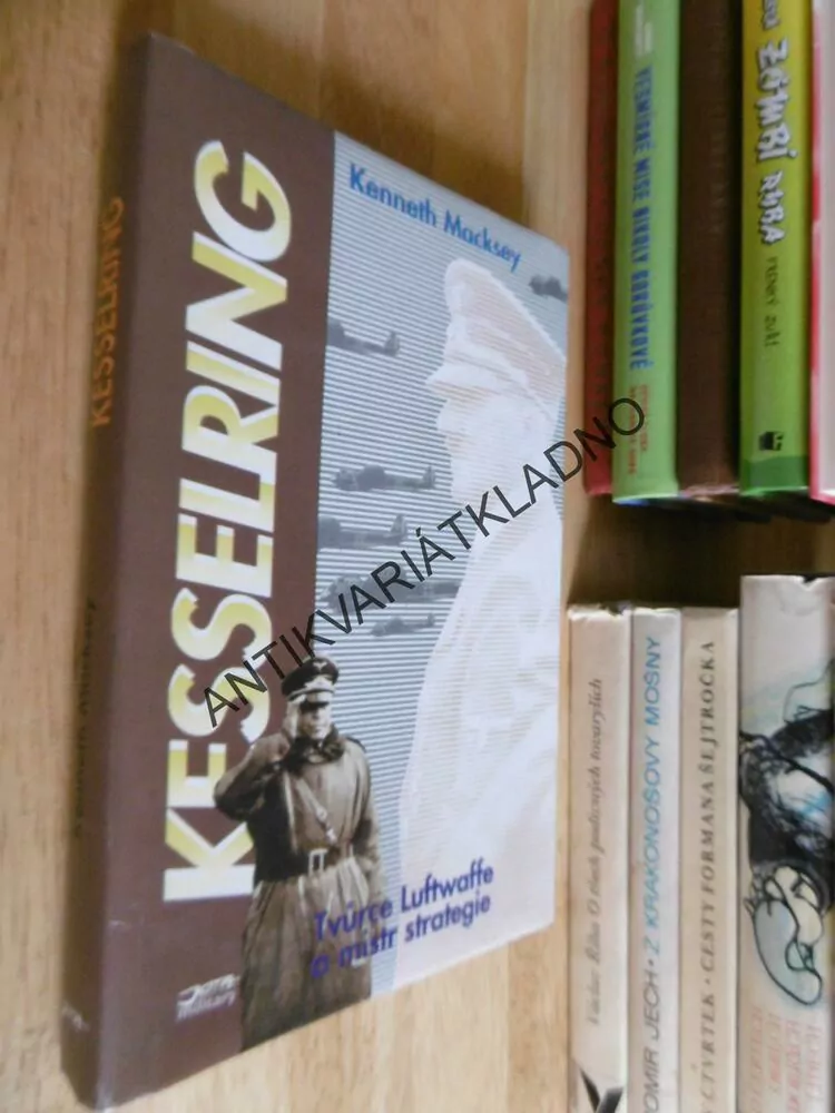 KESSLERING, TVŮRCE LUFTWAFFE A MISTR STRATEGIE, KENNETH MACKSEY