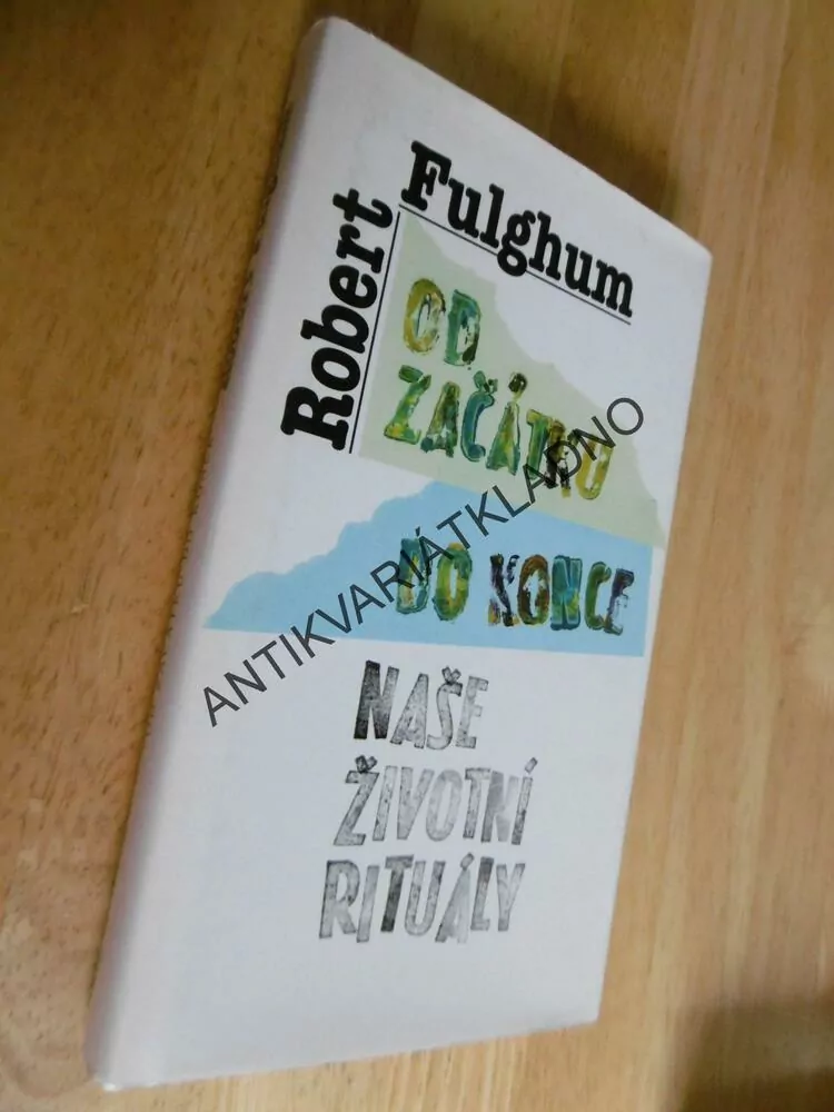 OD ZAČÁTKU DO KONCE NAŠE ŽIVOTNÍ RITUÁLY, ROBERT FULGHUM, **an
