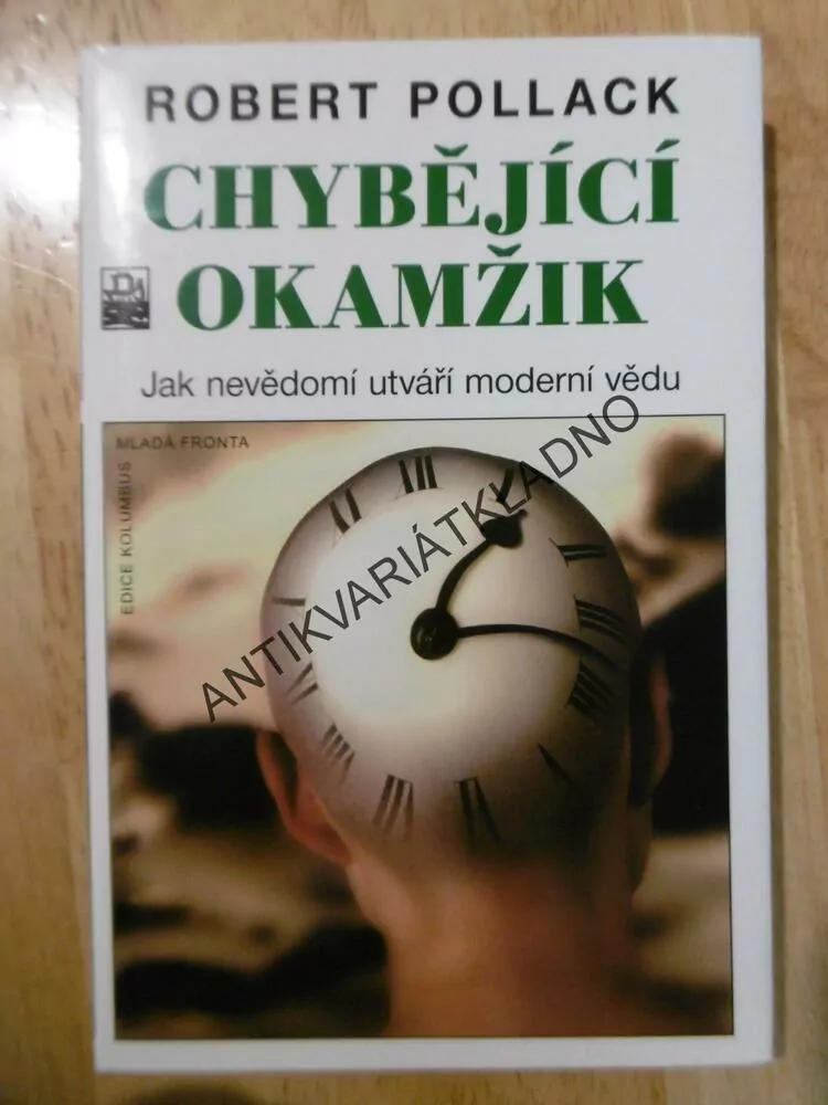 CHYBĚJÍCÍ OKAMŽIK, ROBERT POLLACK, JAK NEVĚDOMÍ UTVÁŘÍ MODERNÍ VĚDU, **an
