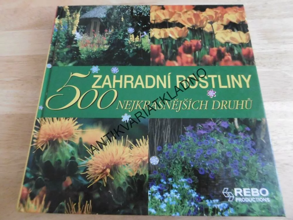 ZAHRADNÍ ROSTLINY, 500 NEJKRÁSNĚJŠÍCH DRUHŮ