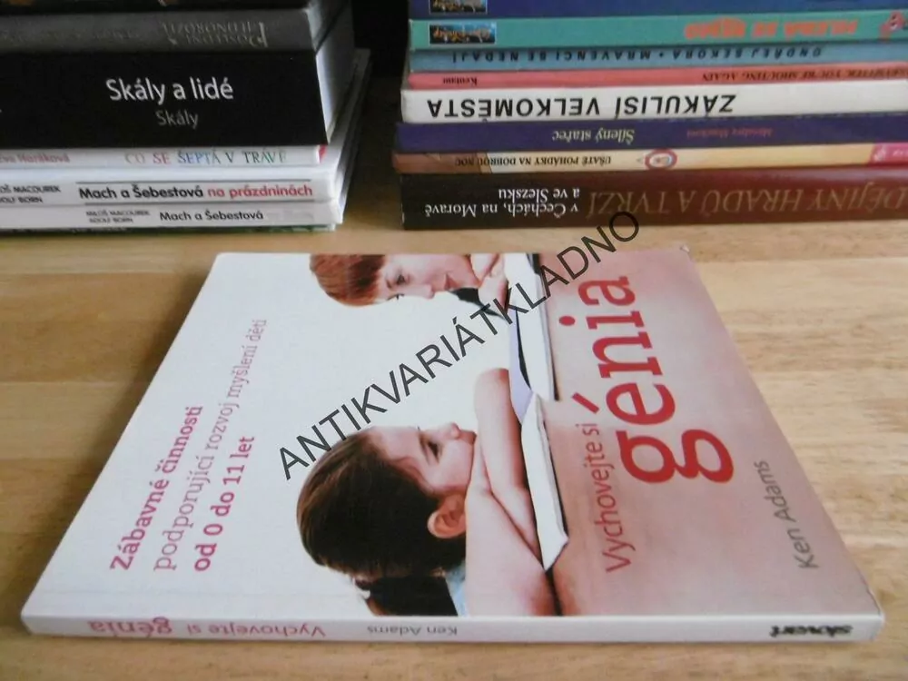 VYCHOVEJTE SI GÉNIA, ZÁBAVNÉ ČINNOSTI PODPORUJÍCÍ ROZVOJ MYŠLENÍ DĚTÍ OD 0 DO 11 LET,KEN ADAMS