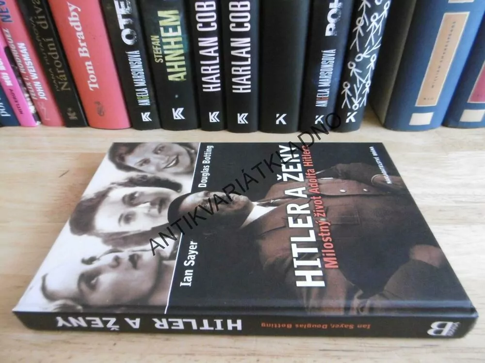 HITLER A ŽENY, MILOSTNÝ ŽIVOT ADOLFA HITLERA, IAN SAYER, DOUGLAS BOTTING, **an