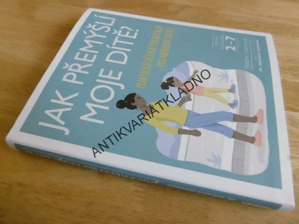 JAK PŘEMÝŠLÍ MOJE DÍTĚ? DĚTSKÁ PSYCHOLOGIE PRO MODERNÍ RODIČE, VĚK 2-7 LET, TANITH CAREYOVÁ, **an