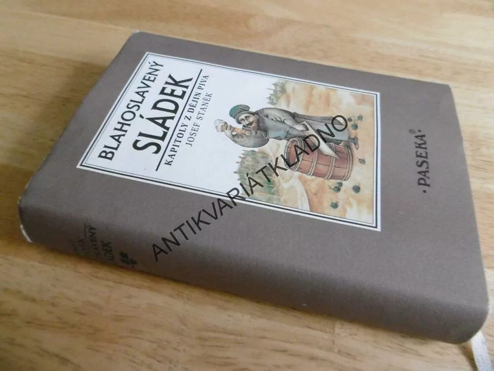 BLAHOSLAVENÝ SLÁDEK, KAPITOLY Z DĚJIN PIVA, JOSEF STANĚK, **an