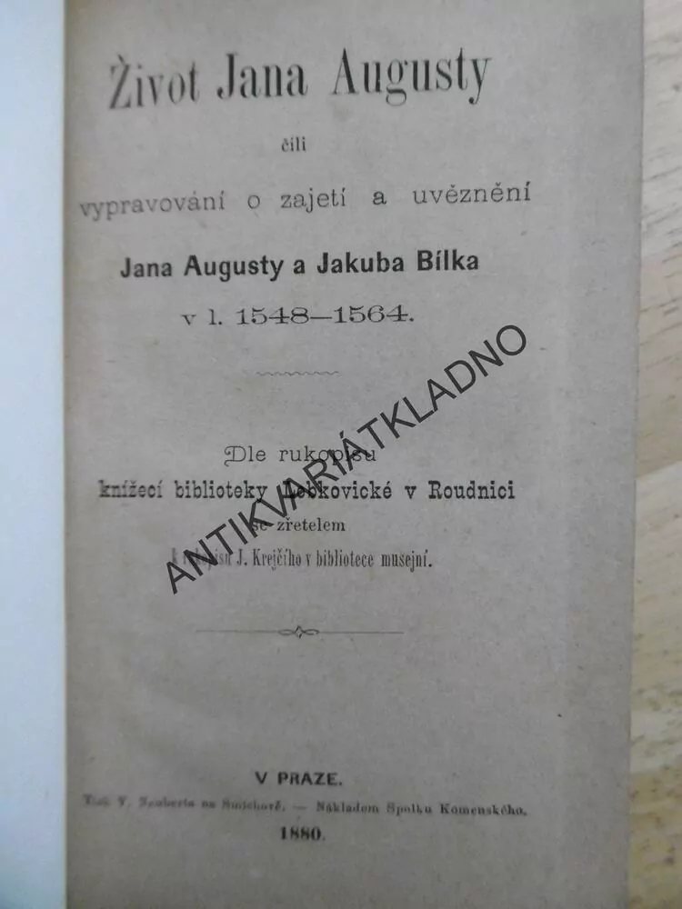 ŽIVOT JANA AUGUSTY ČILI VYPRAVOVÁNÍ O ZAJETÍ A UVĚZNĚNÍ JANA AUGUSTY A JAKUBA BÍLKA, 1548-1564, VYD. 1880