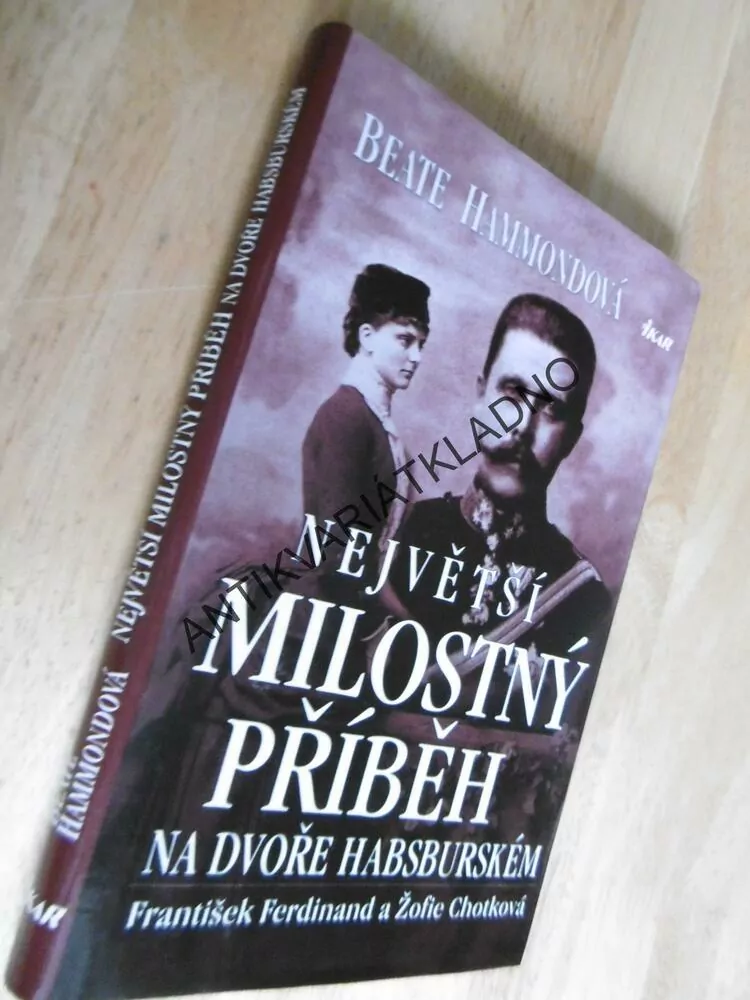NEJVĚTŠÍ MILOSTNÝ PŘÍBĚH NA DVOŘE HABSBURSKÉM, CÍSAŘ FRANTIŠEK FERDINAND,ŽOFIE, 