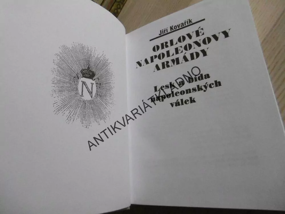 ORLOVÉ NAPOLEONOVY ARMÁDY, LESK A BÍDA NAPOLEONSKÝCH VÁLEK, JIŘÍ KOVAŘÍK, **an