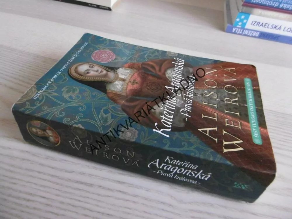 KATEŘINA ARAGONSKÁ, PRAVÁ KRÁLOVNA, ALISON WEIROVA, **an