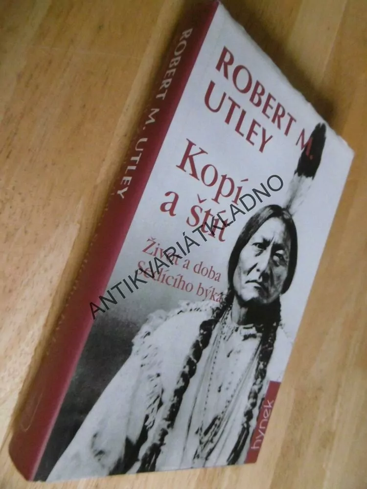 KOPÍ A ŠTÍT, ŽIVOT A DOBA SEDÍCÍHO BÝKA, ROBERT M.UTLEY