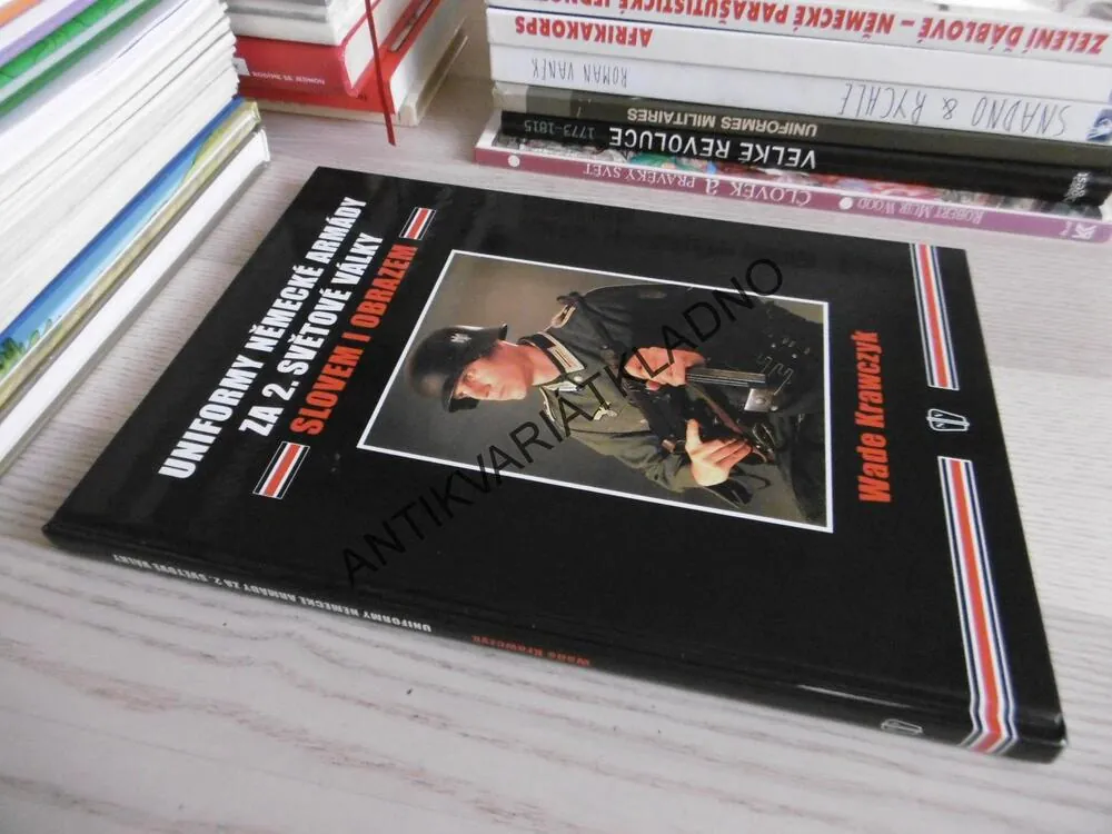 UNIFORMY NĚMECKÉ ARMÁDY ZA 2. SVĚTOVÉ VÁLKY, SLOVEM I OBRAZEM, WADE KRAWCZYK, **an