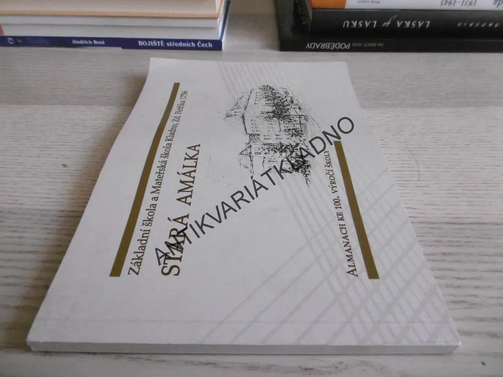 STARÁ AMÁLKA, ALMANACH KE 100. VÝROČÍ ŠKOLY, ZÁKLADNÍ ŠKOLA A MATEŘSKÁ ŠKOLA KLADNO, ZD. PETŘÍKA 1756