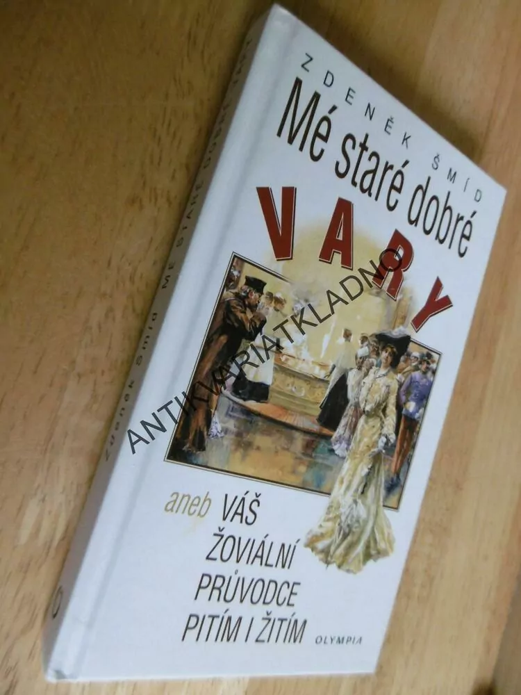 MÉ STARÉ DOBRÉ VARY,ANEB VÁŠ ŽOVIÁLNÍ PRŮVODCE PITÍM I ŽITÍM, ZDENĚK ŠMÍD, **an