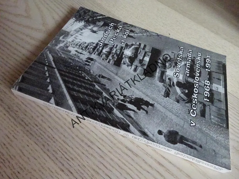 SOVĚTSKÁ ARMÁDA V ČESKOSLOVENSKU 1968-1991, JINDŘICH PECKA A KOL., **an