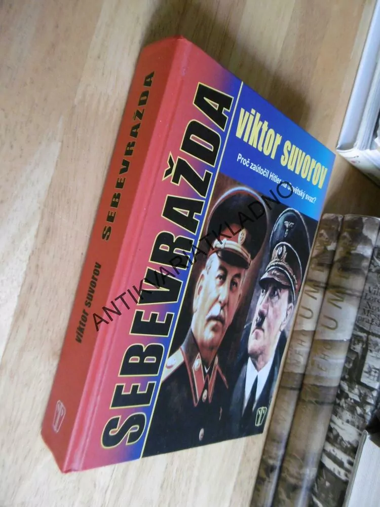 SEBEVRAŽDA, VIKTOR SUVOROV, PROČ ZAÚTOČIL HITLER NA RUSKO?