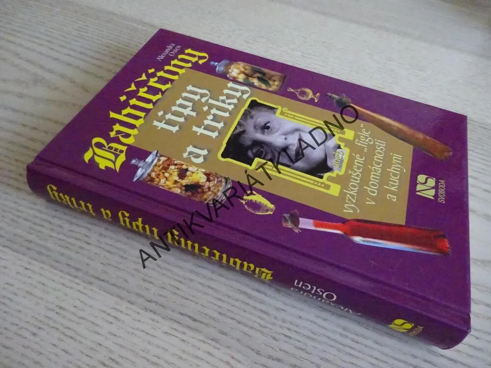 BABIČČINY TIPY A TRIKY ANEB VYZKOUŠENÉ "FÍGLE" V DOMÁCNOSTI A KUCHYNI, ALEXANDRA OSTEN, **an