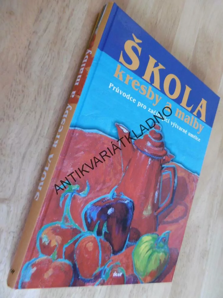 ŠKOLA KRESBY A MALBY, PRŮVODCE PRO ZAČÍNAJÍCÍ VÝTVARNÉ UMĚLCE