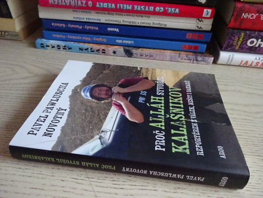 PROČ ALLÁH STVOŘIL KALAŠNIKOV, REPORTÉREM Z VÁLEK, MEŠIT I BAZARŮ, PAVEL PAWLUSCHA NOVOTNÝ, **an