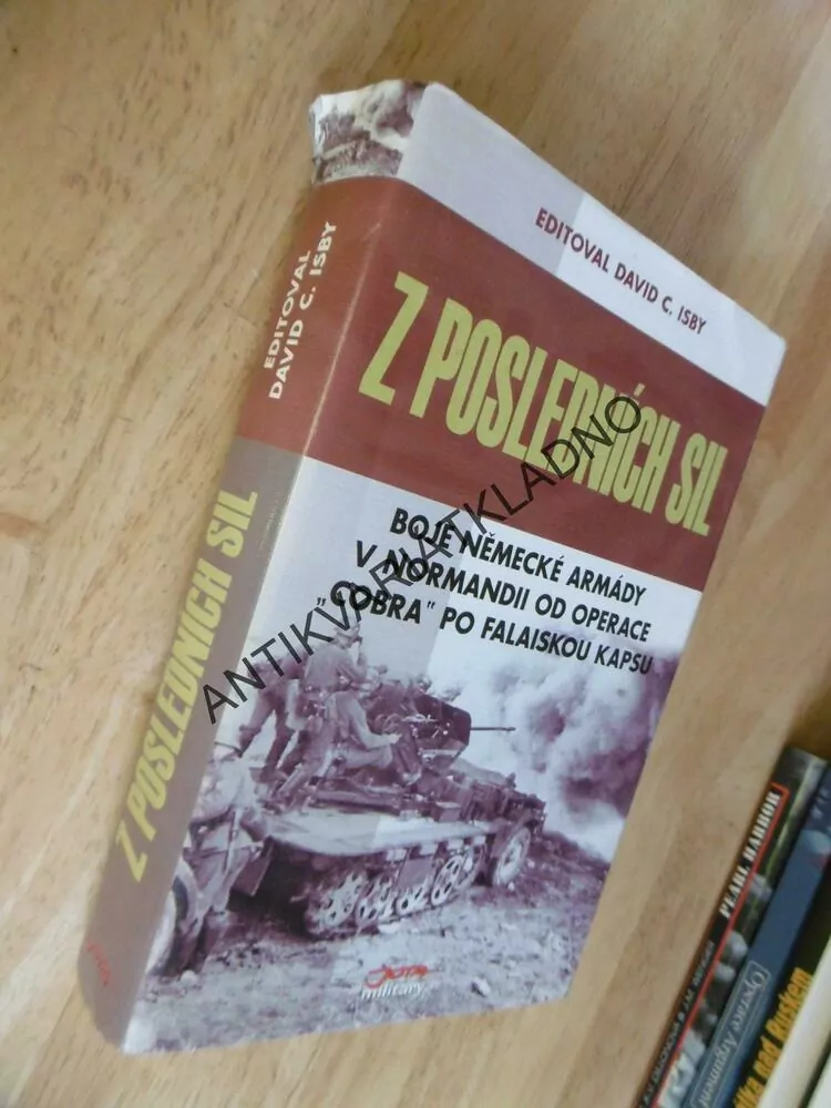 Z POSLEDNÍCH SIL, BOJE NĚMECKÉ ARMÁDY V NORMANDII, DAVID C. ISBY