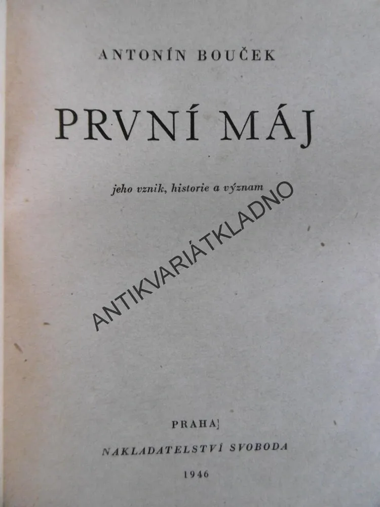 PRVNÍ MÁJ, JEHO VZNIK, HISTORIE A VÝZNAM., ANTONÍ BOUČEK, 1946