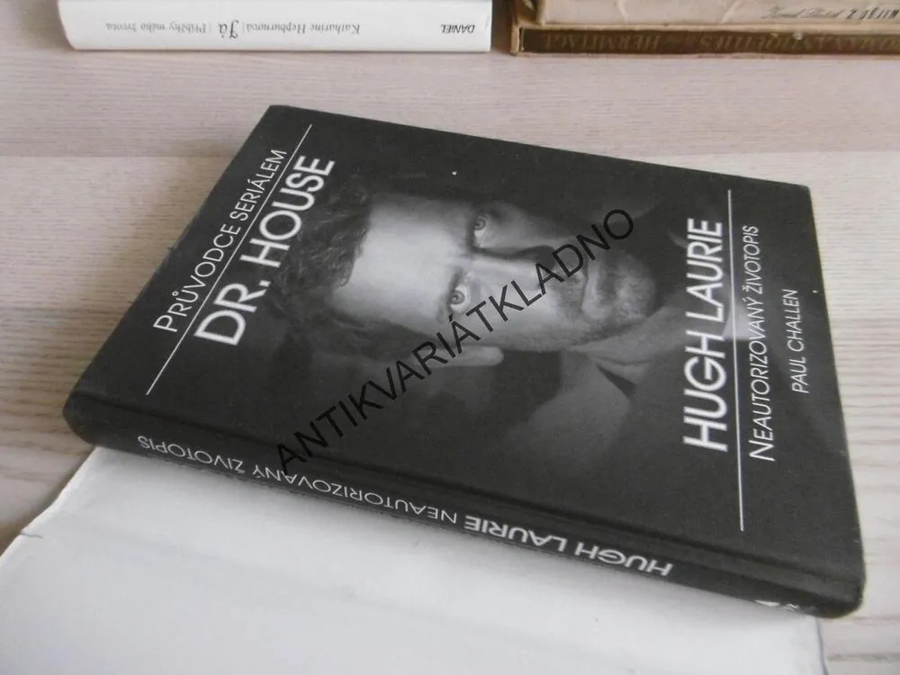 PRŮVODCE SERIÁLEM DR. HOUSE, HUGH LAURIE, NEAUTORIZOVANÝ ŽIVOTOPIS, PAUL CHALLEN, **an