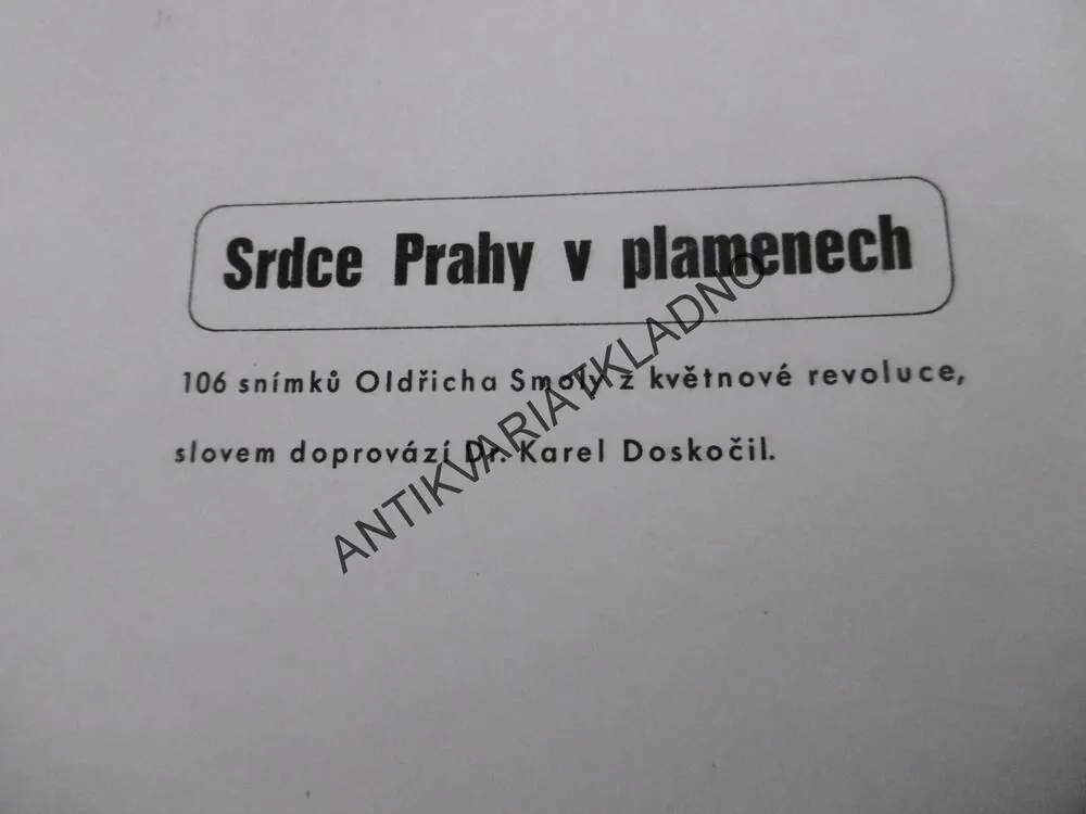 SRDCE PRAHY V PLAMENECH, 106 FOTOGRAFIÍ OLDŘICH SMOLA, KAREL DOSKOČIL