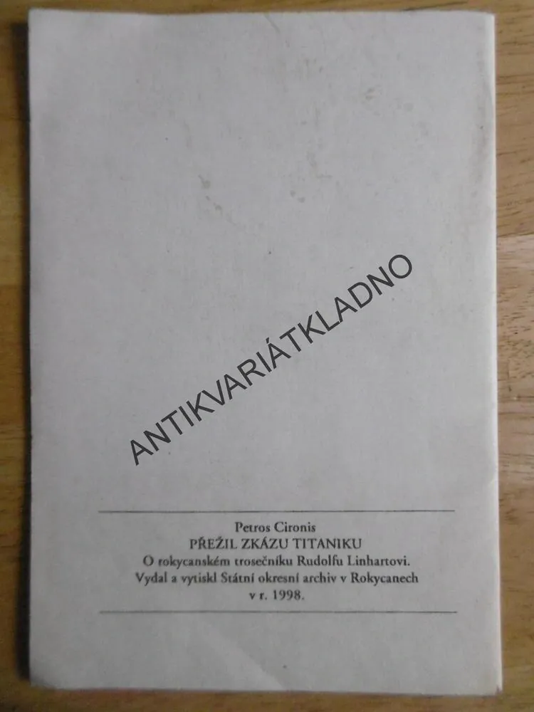 PŘEŽIL ZKÁZU TITANIKU, OSUDY ROKYCANSKÉHO TROSEČNÍKA RUDOLFA LINHARTA, 1998