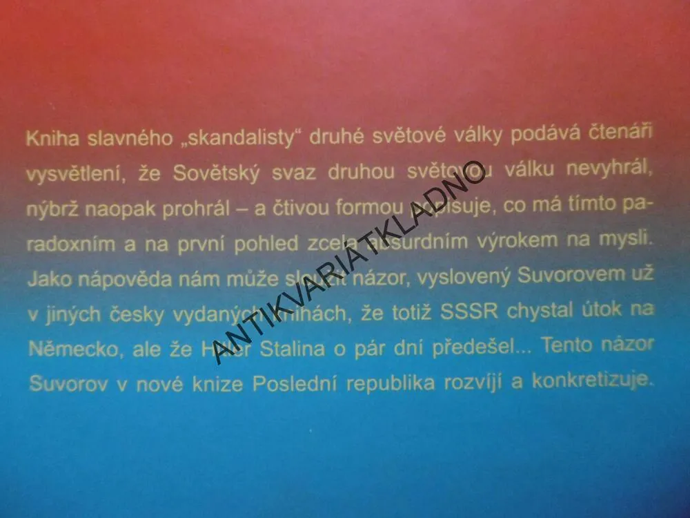 POSLEDNÍ REPUBLIKA 2., VIKTOR SUVOROV, PROČ SOVĚTSKÝ SVAZ PROHRÁL DRUHOU SVĚTOVOU VÁLKU