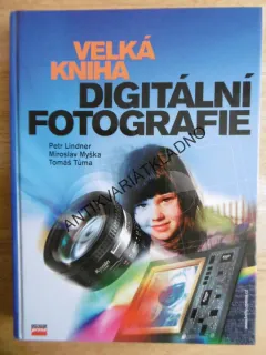VELKÁ KNIHA DIGITÁLNÍ FOTOGRAFIE, LINDNER, MYŠKA TŮMA, **an