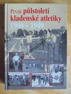 PRVNÍ PŮLSTOLETÍ KLADENSKÉ ATLETIKY 1900-49, KLADNO, KOZÁK, **an