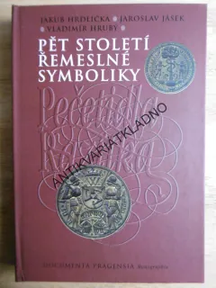 PĚT STOLETÍ ŘEMESLNÉ SYMBOLIKY,HRDLIČKA, JÁSEK, HRUBÝ, P-A
