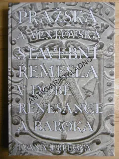 PRAŽSKÁ A VENKOVSKÁ STAVEBNÍ ŘEMESLA V DOBĚ RENESANCE A BAROKA, EBELOVÁ, P-A, **an