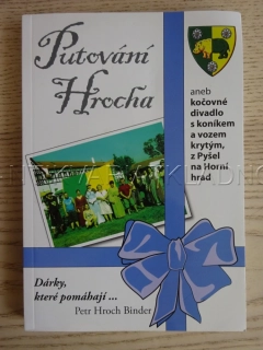 PUTOVÁNÍ HROCHA ANEB KOČOVNÉ DIVADLO S KONÍKEM A VOZEM KRYTÝM, Z PYŠEL NA HORNÍ HRAD, PETR HROCH BINDER, **an