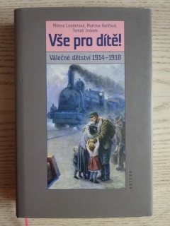 VŠE PRO DÍTĚ! VÁLEČNÉ DĚTSTVÍ 1914-1918, LENDEROVÁ, HALÍŘOVÁ, JIRÁNEK,.*an