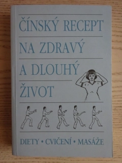 ČÍNSKÝ RECEPT NA ZDRAVÝ A DLOUHÝ ŽIVOT, DIETY, CVIČENÍ, MASÁŽE, **an