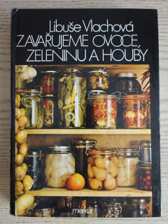 ZAVAŘUJEME OVOCE, ZELENINU A HOUBY, LIBUŠE VLACHOVÁ, **an