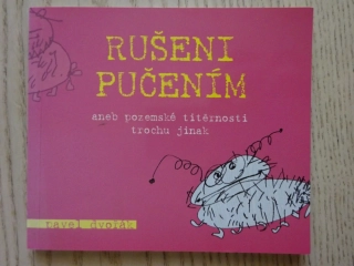 RUŠENI PUČENÍM ANEB POZEMSKÉ TITĚRNOSTI TROCHU JINAK, PAVEL DVOŘÁK, **an
