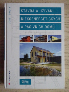 STAVBA A UŽÍVÁNÍ NÍZKOENERGETICKÝCH A PASIVNÍCH DOMŮ, JOSEF SMOLA, EDICE STAVITEL, **an